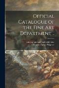 Official Catalogue of the Fine Art Department ..