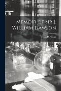Memoir of Sir J. William Dawson [microform]