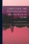 Lord Clive, the Foundation of British Rule in India