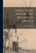 Three Years Among the Indians in Dakota
