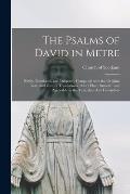 The Psalms of David in Metre: Newly Translated, and Diligently Compared With the Original Text, and Former Translations; More Plain, Smooth, and Agr