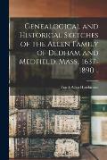 Genealogical and Historical Sketches of the Allen Family of Dedham and Medfield, Mass., 1637-1890 ..