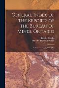 General Index of the Reports of the Bureau of Mines, Ontario [microform]: Volumes I to XVI (1891-1907)