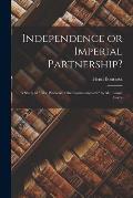 Independence or Imperial Partnership? [microform]: a Study of  The Problem of the Commonwealth by Mr. Lionel Curtis