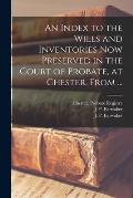 An Index to the Wills and Inventories Now Preserved in the Court of Probate, at Chester, From ...