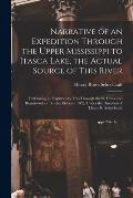 Narrative of an Expedition Through the Upper Mississippi to Itasca Lake, the Actual Source of This River [microform]: Embracing an Exploratory Trip Th