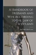 A Handbook of Husband and Wife According to the Law of Scotland [microform]