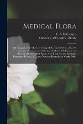 Medical Flora [electronic Resource]: or, Manual of the Medical Botany of the United States of North America: Containing a Selection of Above 100 Figur