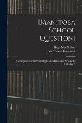 [Manitoba School Question] [microform]: [correspondence Between Hugh MacMahon and Sir Charles Fitzpatrick]
