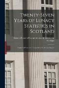 Twenty-seven Years of Lunacy Statistics in Scotland: Extracted From the Twenty-seventh Annual Report