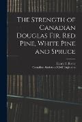 The Strength of Canadian Douglas Fir, Red Pine, White Pine and Spruce [microform]