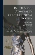 In the Vice-Admiralty Court of Nova Scotia [microform]: Her Majesty the Queen, Plaintiff, Against the Ship or Vessel David J. Adams & Her Cargo: Act
