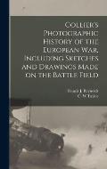 Collier's Photographic History of the European War. Including Sketches and Drawings Made on the Battle Field
