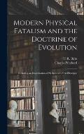 Modern Physical Fatalism and the Doctrine of Evolution [microform]: Including an Examination of H. Spencer's First Principles