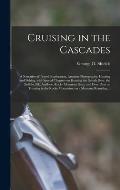Cruising in the Cascades; a Narrative of Travel, Exploration, Amateur Photography, Hunting and Fishing, With Special Chapters on Hunting the Grizzly B