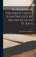 In Memoriam, Frederick Hervey John Brigstocke, Archdeacon of St. John [microform]