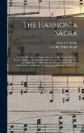 The Harmonia Sacra: a New Collection of Anthems, Choruses, Trios, Duets, Solos, and Chants, Original and Selected, From the Most Eminent C