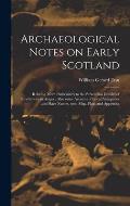 Archaeological Notes on Early Scotland: Relating More Particularly to the Stracathro District of Strathmore in Angus; Also Some Account of Local Antiq