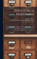 Bibliotheca Americana: or, A Chronological Catalogue of the Most Curious and Interesting Books, Pamphlets, State Papers, Etc. Upon the Subjec