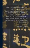 Discoveries in Chinese, or, The Symbolism of the Primitive Characters of the Chinese System of Writing. As a Contribution to Philology and Ethnology a