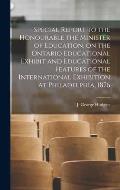 Special Report to the Honourable the Minister of Education, on the Ontario Educational Exhibit and Educational Features of the International Exhibitio