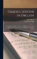 Graded Lessons in English: An Elementary English Grammar, Consisting of One Hundred Practical Lessons, Carefully Graded and Adapted to the Class-