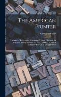 The American Printer: a Manual of Typography, Containing Practical Directions for Managing All Departments of a Printing Office, as Well as