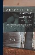 A History of the Amistad Captives: Being a Circumstantial Account of the Capture of the Spanish Schooner Amistad by the Africans on Board, Their Voyag