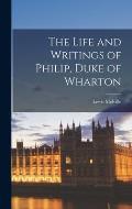 The Life and Writings of Philip, Duke of Wharton [microform]