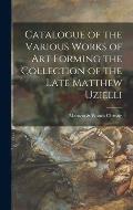 Catalogue of the Various Works of Art Forming the Collection of the Late Matthew Uzielli