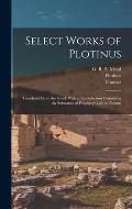 Select Works of Plotinus: Translated From the Greek With an Introduction Containing the Substance of Porphyry's Life of Plotinus