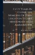 Fifty Years In China The Memoirs Of John Leighton Stuart Missionary And Ambassador