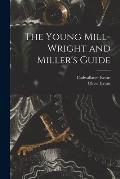 The Young Mill-Wright and Miller's Guide