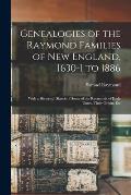 Genealogies of the Raymond Families of New England, 1630-1 to 1886: With a Historical Sketch of Some of the Raymonds of Early Times, Their Origin, Etc