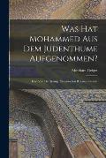 Was hat Mohammed aus dem Judenthume Aufgenommen?: Eine von der K?nigl. Preussischen Rheinuniversit?t