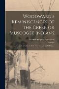 Woodward's Reminiscences of the Creek or Muscogee Indians: Contained in Letters to Friends in Georgia and Alabama