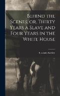 Behind the Scenes, or, Thirty Years a Slave and Four Years in the White House