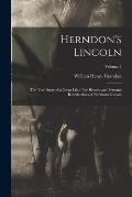 Herndon's Lincoln: The True Story of a Great Life: The History and Personal Recollections of Abraham Lincoln; Volume 1