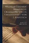 Wilhelm Gesenius' Hebr?ische Grammatik V?llig Umgearbeitet Von E. Kautzsch