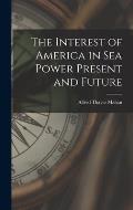 The Interest of America in Sea Power Present and Future