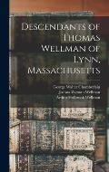 Descendants of Thomas Wellman of Lynn, Massachusetts