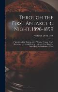 Through the First Antarctic Night, 1896-1899: A Narrative of the Voyage of the Belgica Among Newly Discovered Lands and Over an Unknown Sea About th