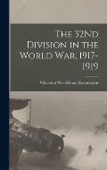 The 32Nd Division in the World War, 1917-1919