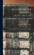 History of the House of Ochiltree of Ayrshire, Scotland: With the Genealogy of the Families of Those who Came to America and of Some of the Allied Fam