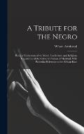 A Tribute for the Negro: Being a Vindication of the Moral, Intellectual, and Religious Capabilities of the Coloured Portion of Mankind; With Pa