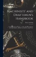 Machinists' and Draftsmen's Handbook: Containing Tables, Rules, and Formulas, Intended As a Reference Book for All Interested in Mechanical Work