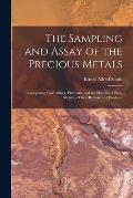 The Sampling and Assay of the Precious Metals: Comprising Gold, Silver, Platinum, and the Platinum Group Metals in Ores, Bullion, and Products