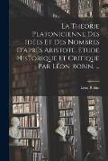 La Th?orie Platonicienne Des Id?es Et Des Nombres D'apr?s Aristote. ?tude Historique Et Critique Par L?on Robin. ...