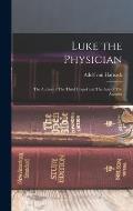 Luke the Physician: The Author of The Third Gospel and The Acts of The Apostles