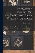 The Master's Carpet, Or, Masonry and Baal-Worship Identical; Reviewing the Similarity Between Masonry, Romanism and The Mysteries and Comparing the